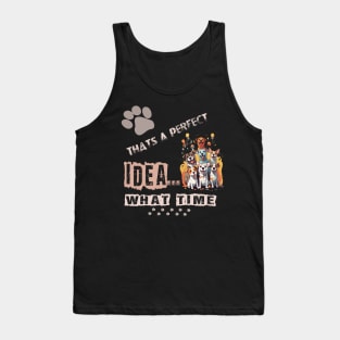 funny dogs Thats A perfect Idea What Time Tank Top